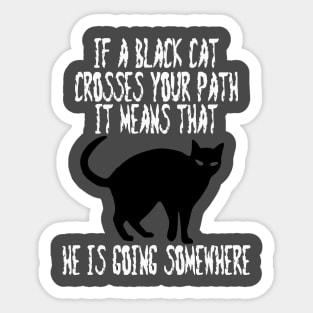 If a Black Cat Crosses Your Path It Means That He Is Going Somewhere Sticker